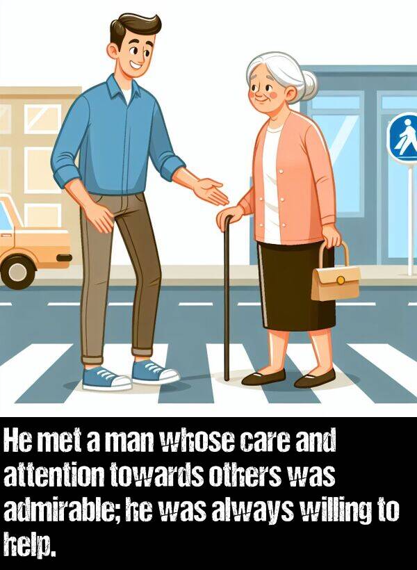 whose: He met a man whose care and attention towards others was admirable; he was always willing to help.
