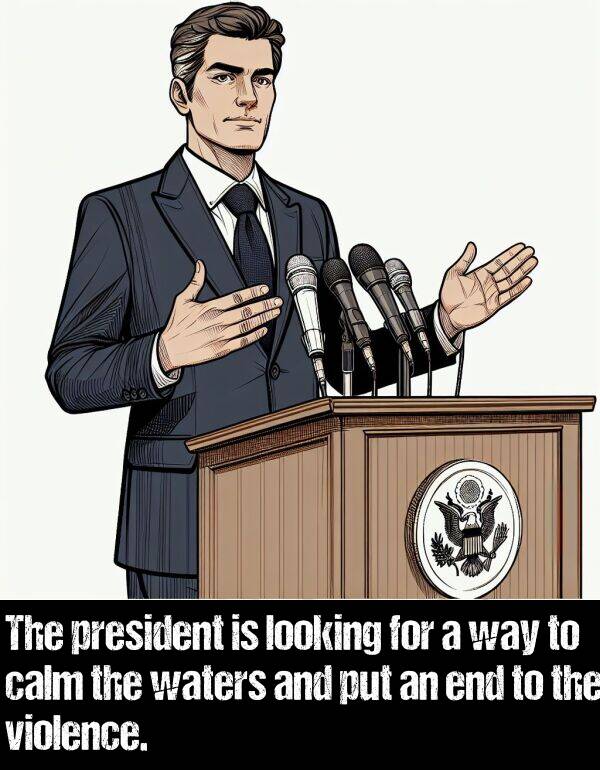 looking: The president is looking for a way to calm the waters and put an end to the violence.