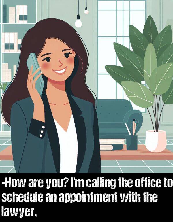 lawyer: -How are you? I'm calling the office to schedule an appointment with the lawyer.