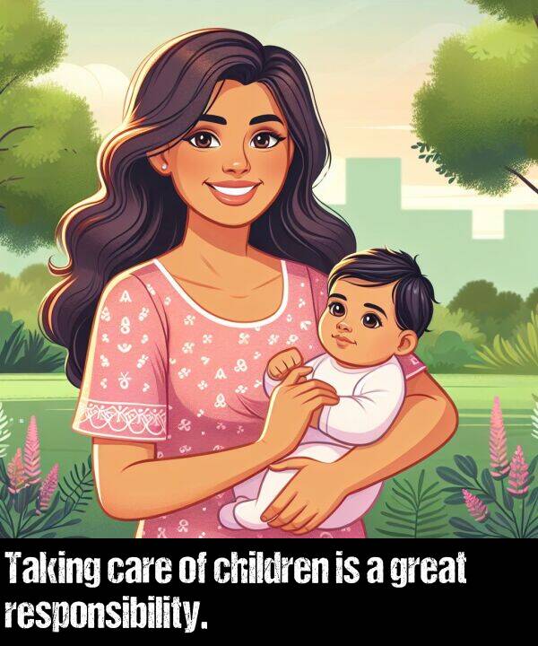 care: Taking care of children is a great responsibility.