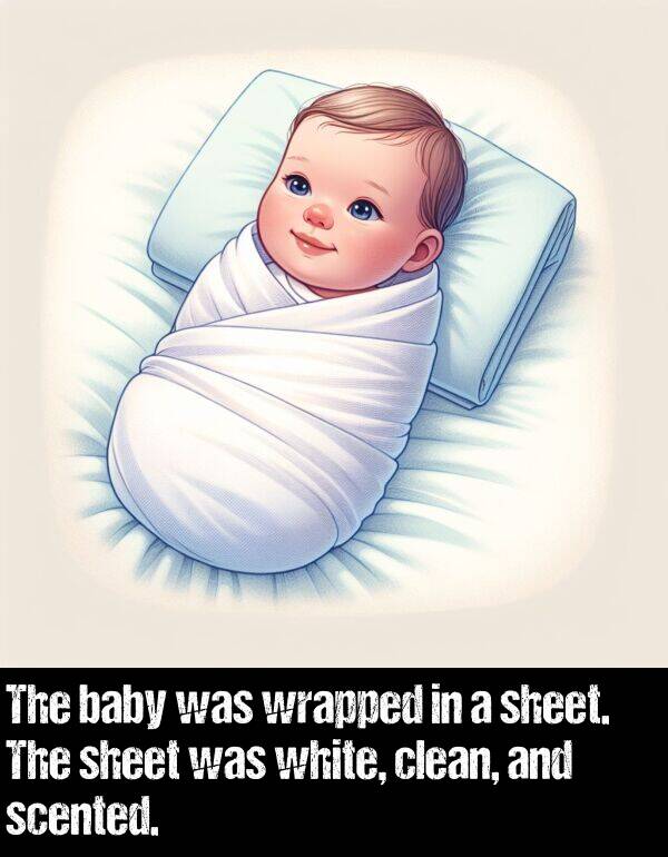 baby: The baby was wrapped in a sheet. The sheet was white, clean, and scented.