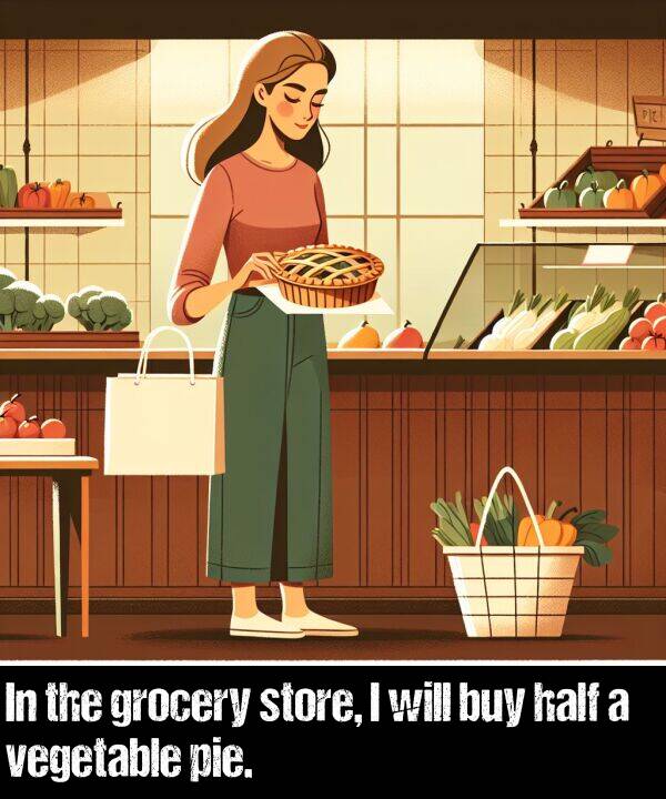 half: In the grocery store, I will buy half a vegetable pie.