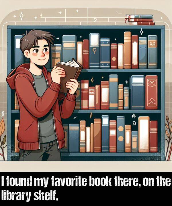 library: I found my favorite book there, on the library shelf.