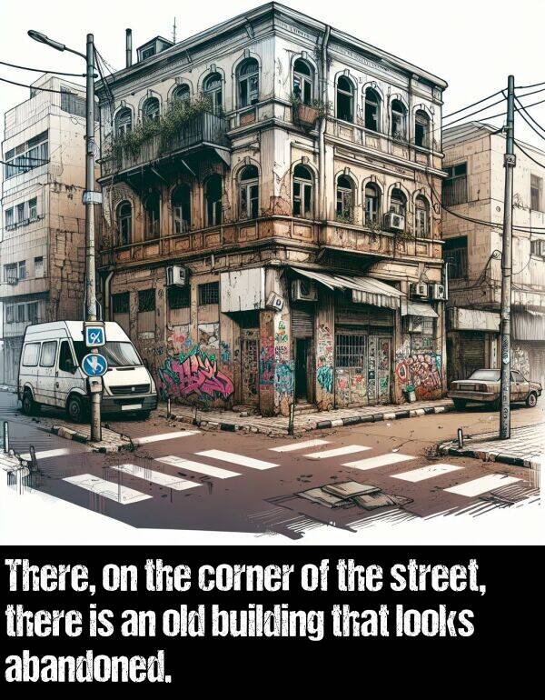 looks: There, on the corner of the street, there is an old building that looks abandoned.