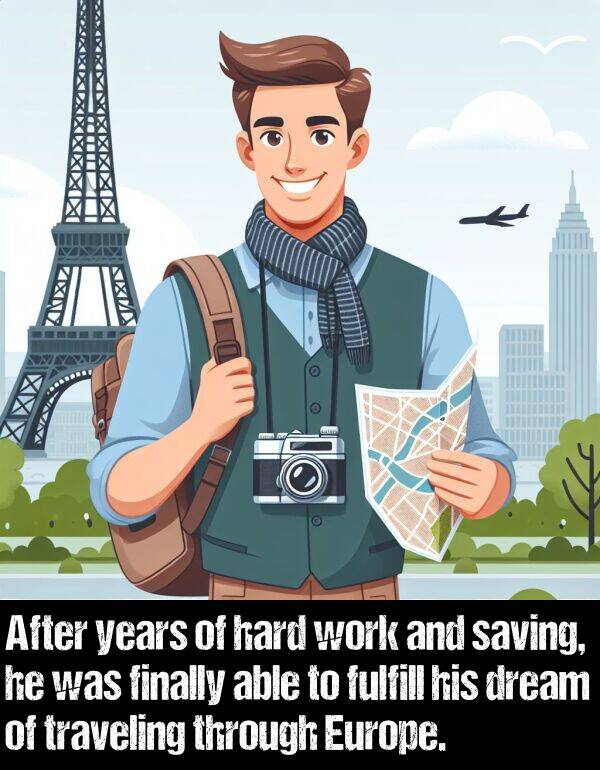 hard: After years of hard work and saving, he was finally able to fulfill his dream of traveling through Europe.