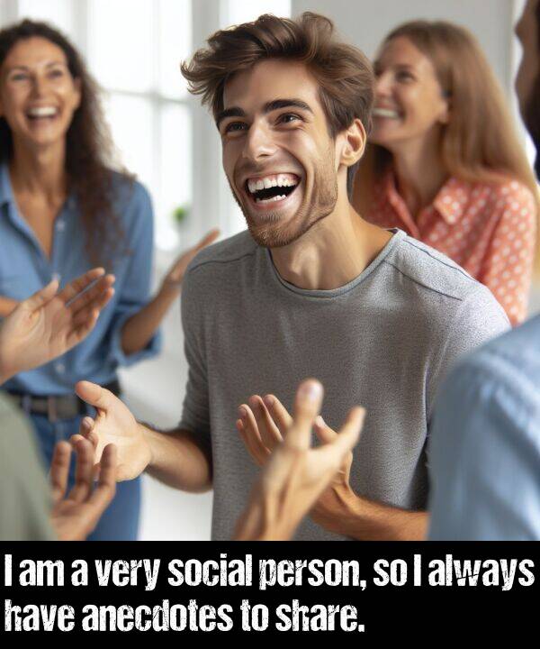social: I am a very social person, so I always have anecdotes to share.