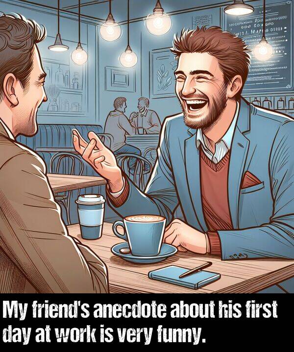 work: My friend's anecdote about his first day at work is very funny.