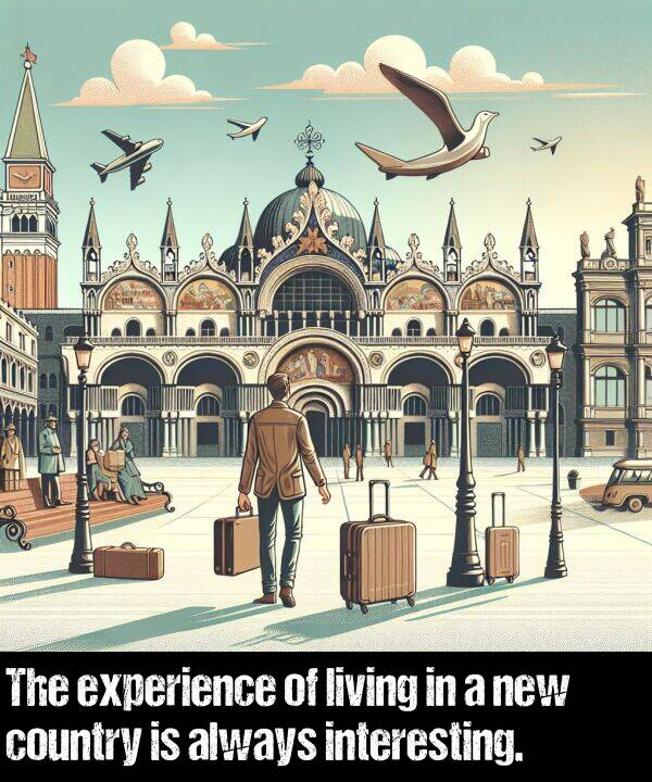 living: The experience of living in a new country is always interesting.