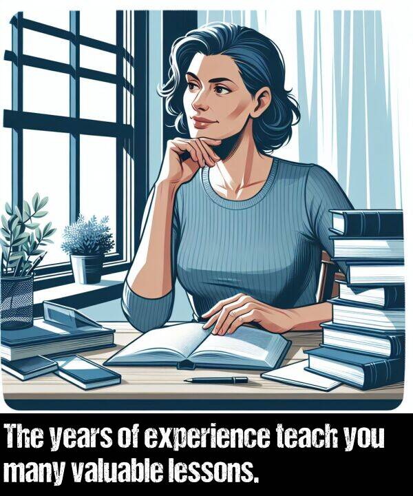 lessons: The years of experience teach you many valuable lessons.