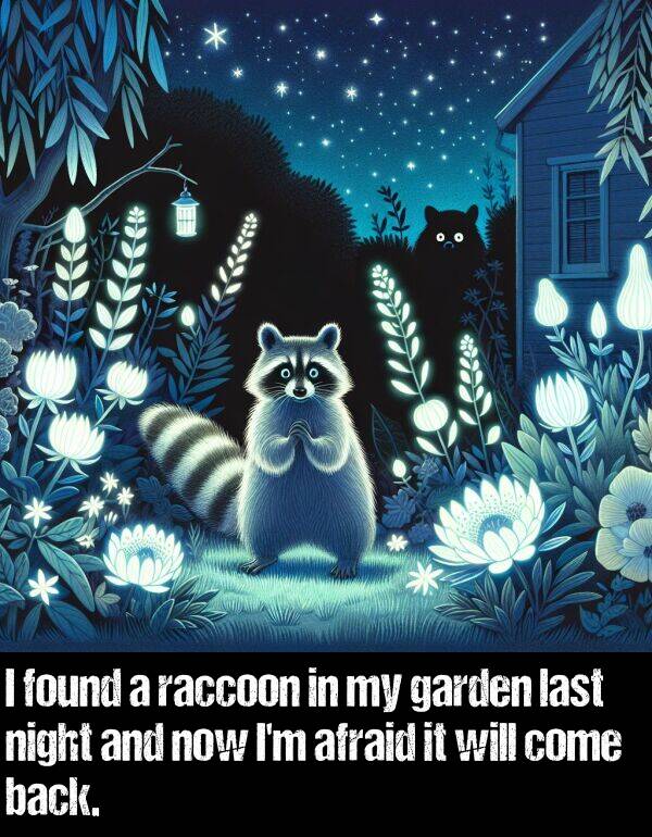 last: I found a raccoon in my garden last night and now I'm afraid it will come back.