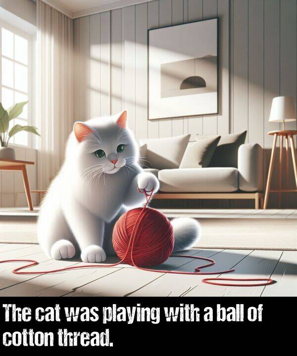 ball: The cat was playing with a ball of cotton thread.