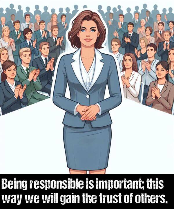 important: Being responsible is important; this way we will gain the trust of others.