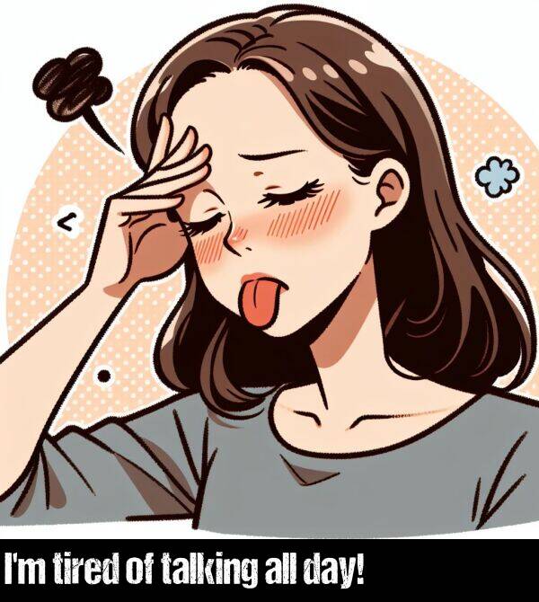 day: I'm tired of talking all day!