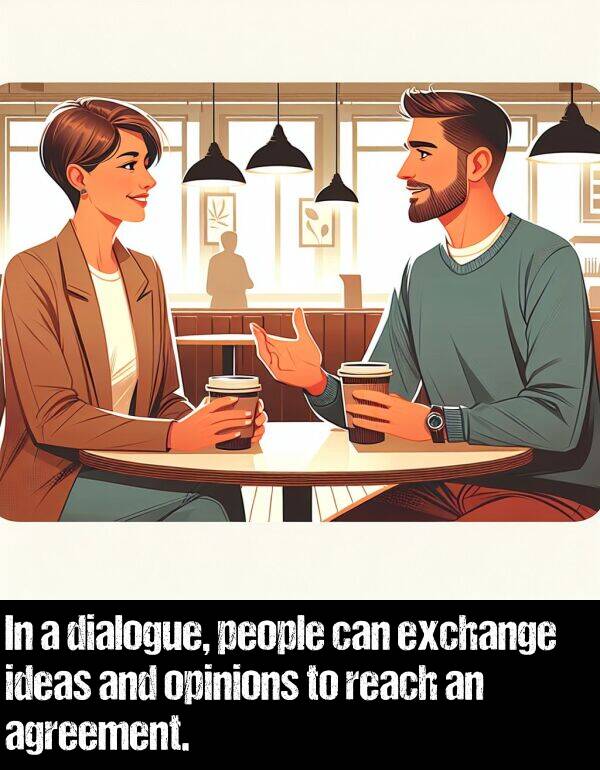 ideas: In a dialogue, people can exchange ideas and opinions to reach an agreement.