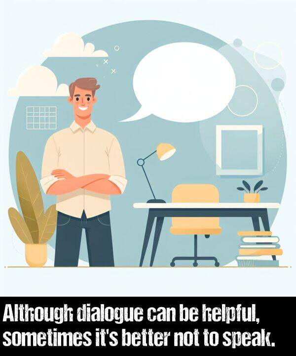 better: Although dialogue can be helpful, sometimes it's better not to speak.