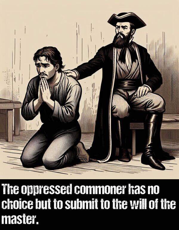 master: The oppressed commoner has no choice but to submit to the will of the master.