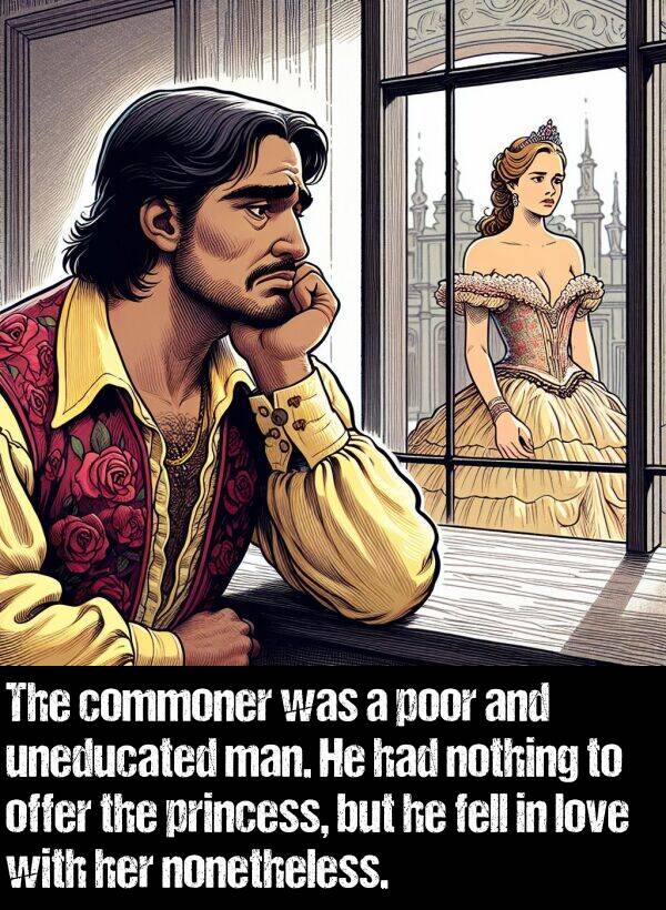 nothing: The commoner was a poor and uneducated man. He had nothing to offer the princess, but he fell in love with her nonetheless.
