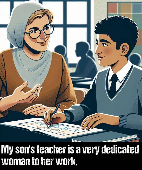 work: My son's teacher is a very dedicated woman to her work.