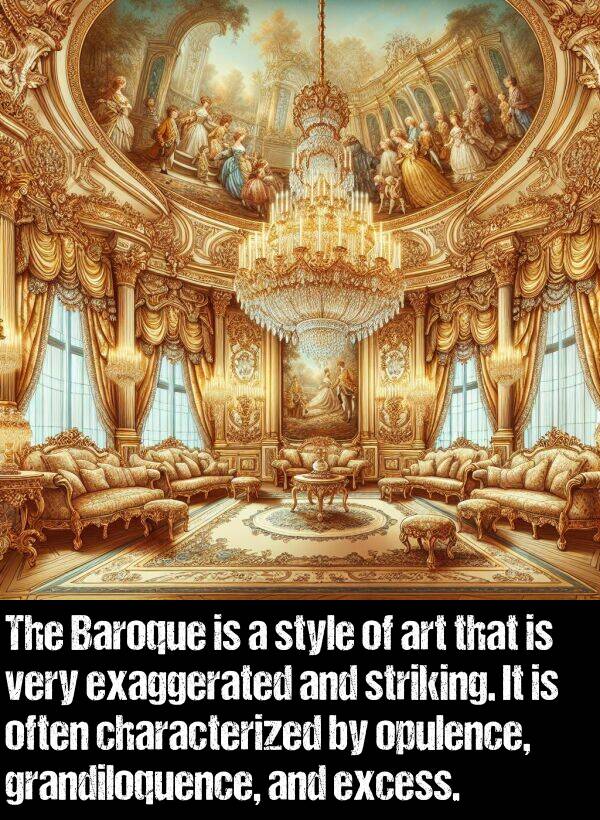 exaggerated: The Baroque is a style of art that is very exaggerated and striking. It is often characterized by opulence, grandiloquence, and excess.