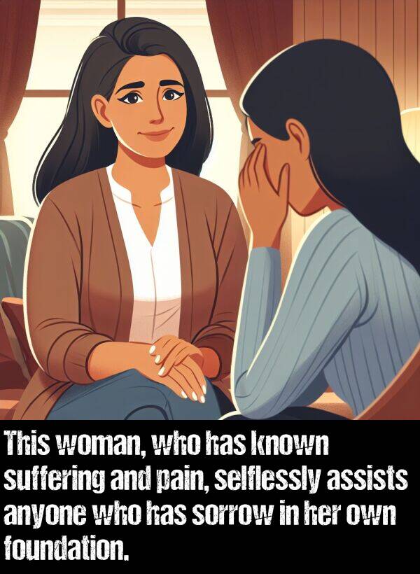 pain: This woman, who has known suffering and pain, selflessly assists anyone who has sorrow in her own foundation.