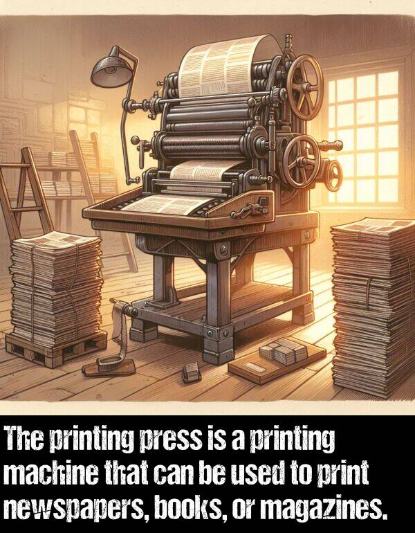 books: The printing press is a printing machine that can be used to print newspapers, books, or magazines.