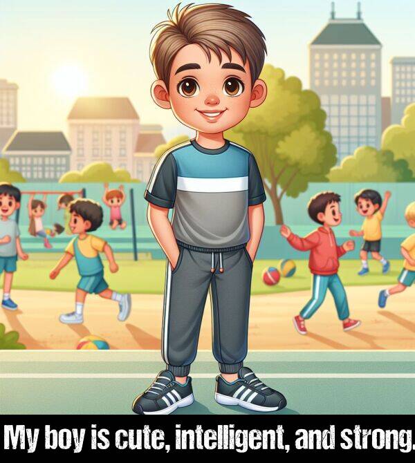 boy: My boy is cute, intelligent, and strong.