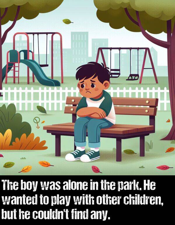 boy: The boy was alone in the park. He wanted to play with other children, but he couldn't find any.