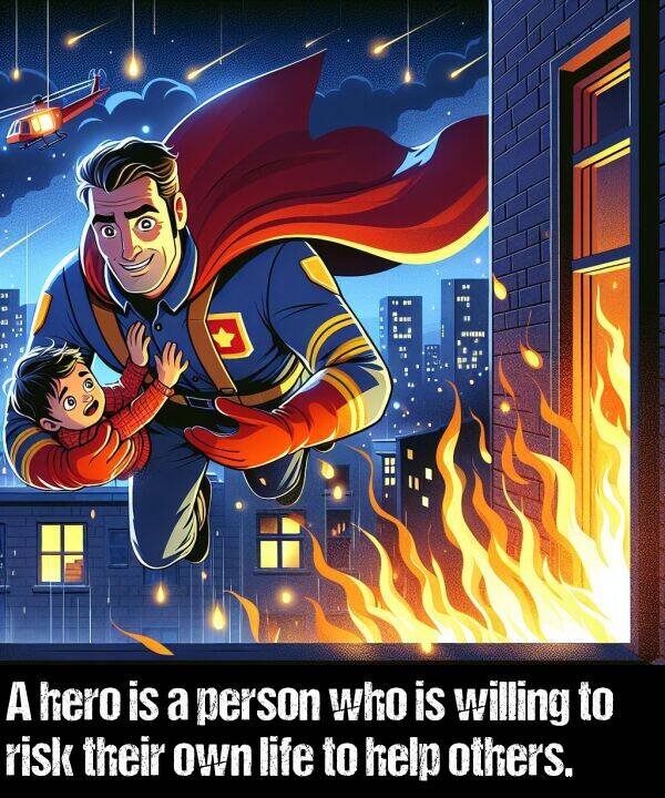 who: A hero is a person who is willing to risk their own life to help others.