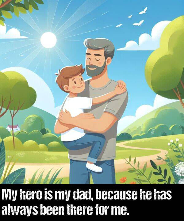 because: My hero is my dad, because he has always been there for me.