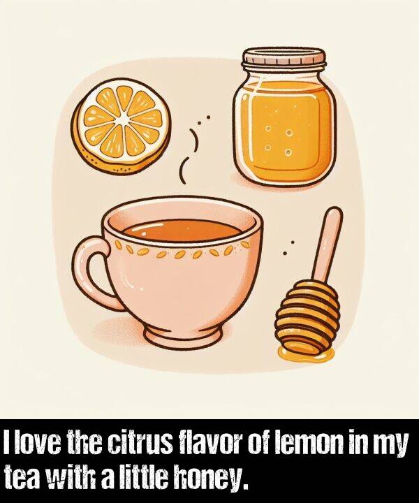 lemon: I love the citrus flavor of lemon in my tea with a little honey.