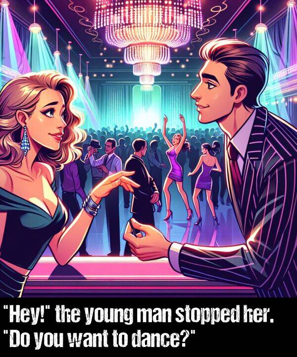 man: "Hey!" the young man stopped her. "Do you want to dance?"