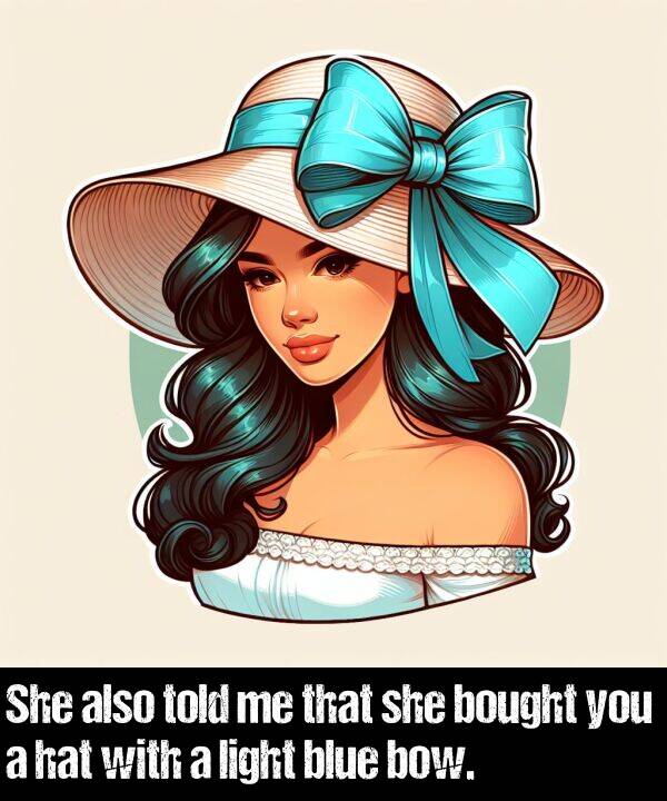 light: She also told me that she bought you a hat with a light blue bow.