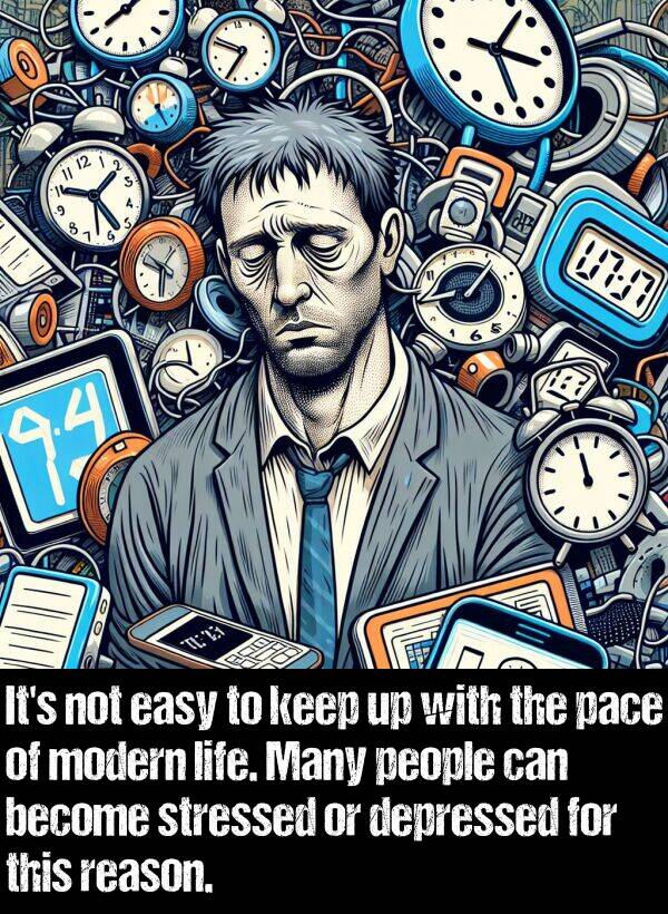 easy: It's not easy to keep up with the pace of modern life. Many people can become stressed or depressed for this reason.