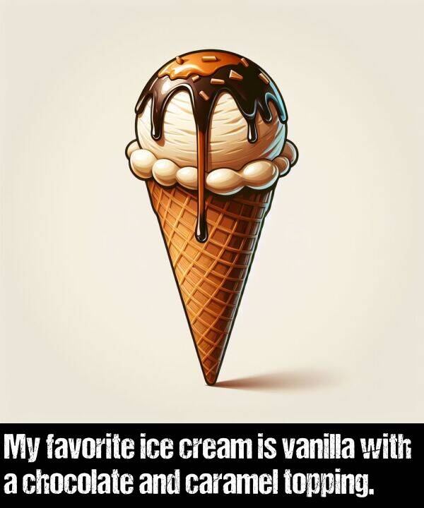 favorite: My favorite ice cream is vanilla with a chocolate and caramel topping.