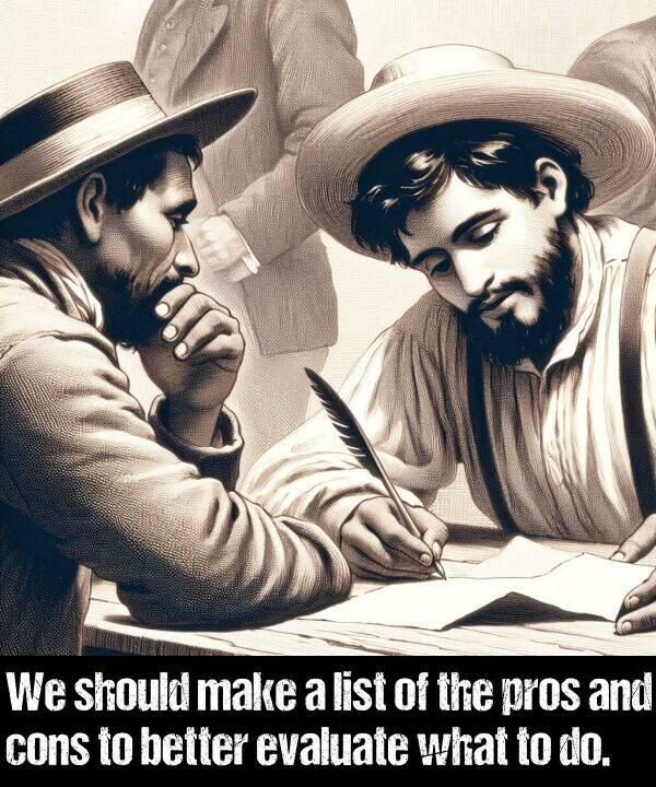 list: We should make a list of the pros and cons to better evaluate what to do.