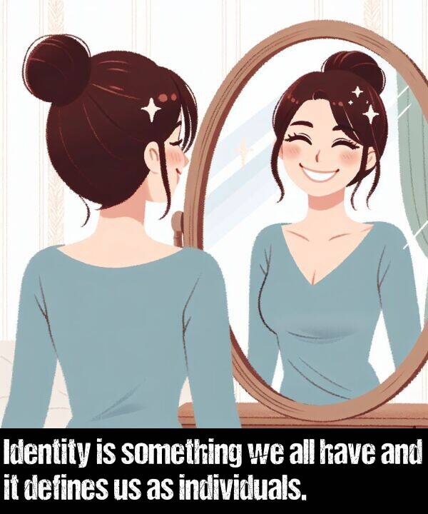 defines: Identity is something we all have and it defines us as individuals.