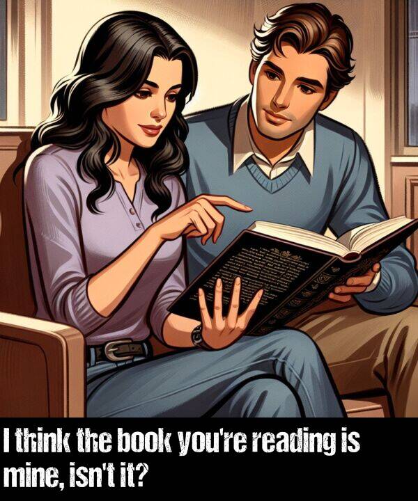 book: I think the book you're reading is mine, isn't it?