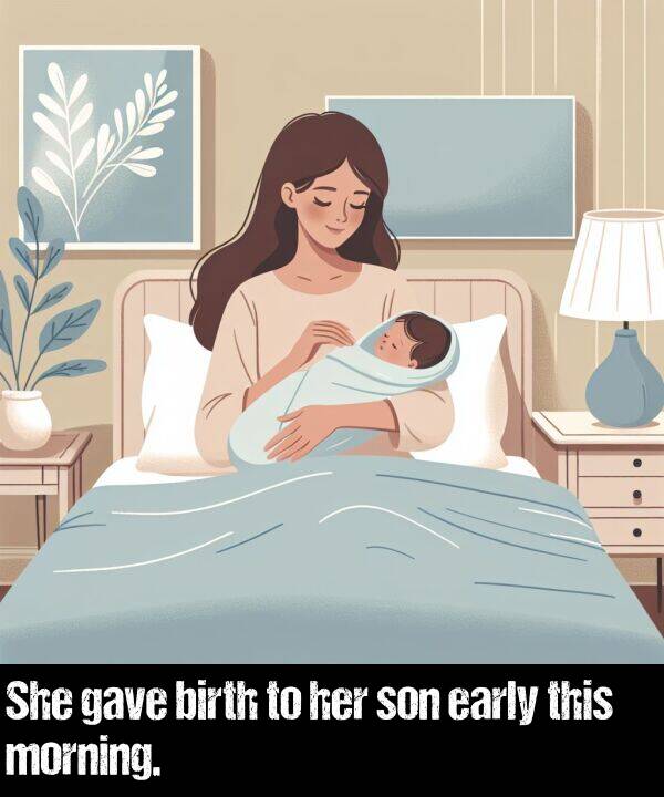birth: She gave birth to her son early this morning.