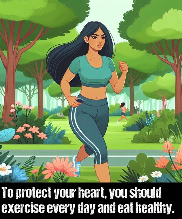 your: To protect your heart, you should exercise every day and eat healthy.