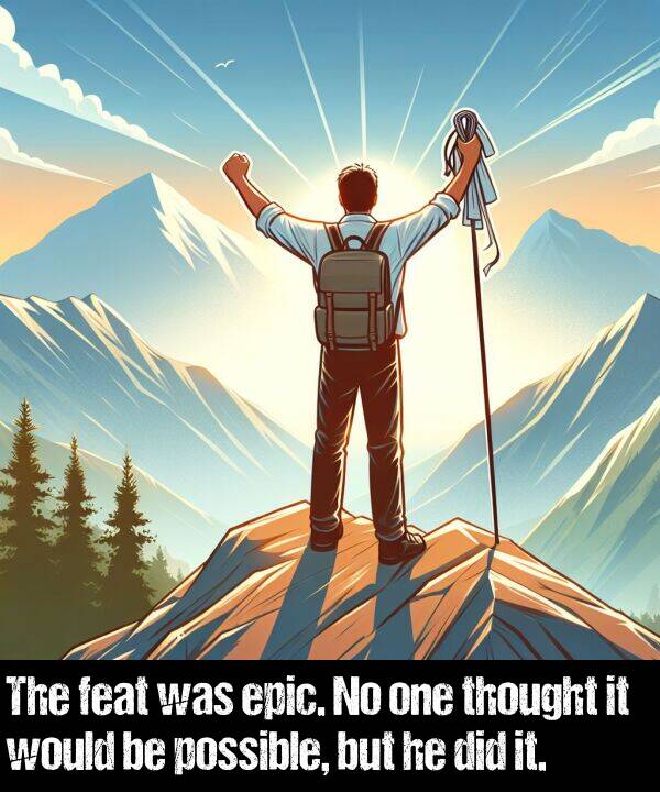 but: The feat was epic. No one thought it would be possible, but he did it.