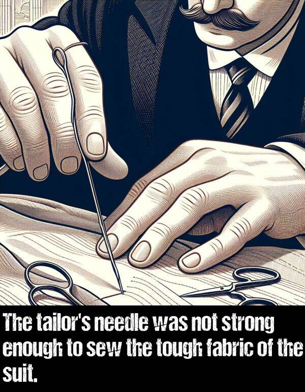 needle: The tailor's needle was not strong enough to sew the tough fabric of the suit.