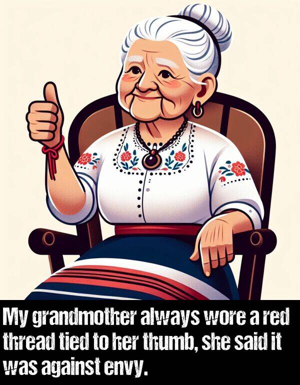 said: My grandmother always wore a red thread tied to her thumb, she said it was against envy.