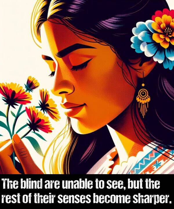 become: The blind are unable to see, but the rest of their senses become sharper.