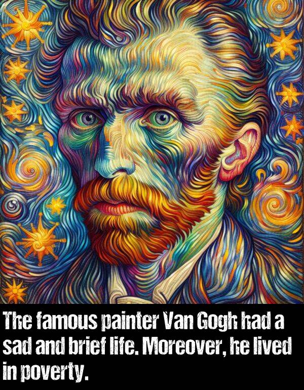 lived: The famous painter Van Gogh had a sad and brief life. Moreover, he lived in poverty.