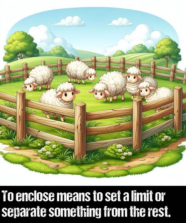 enclose: To enclose means to set a limit or separate something from the rest.