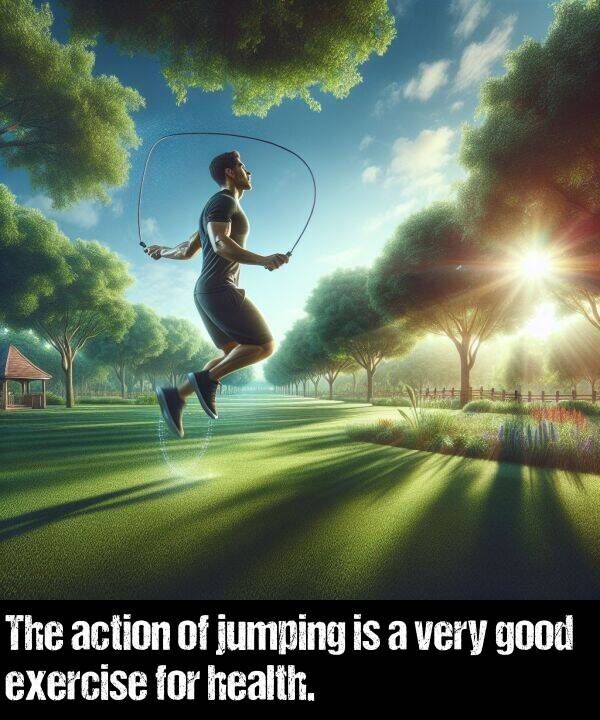 action: The action of jumping is a very good exercise for health.