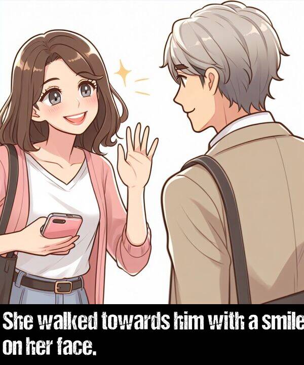 face: She walked towards him with a smile on her face.