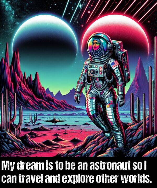 other: My dream is to be an astronaut so I can travel and explore other worlds.