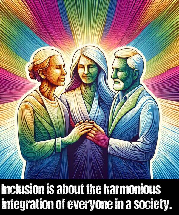 about: Inclusion is about the harmonious integration of everyone in a society.