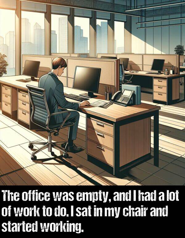 lot: The office was empty, and I had a lot of work to do. I sat in my chair and started working.